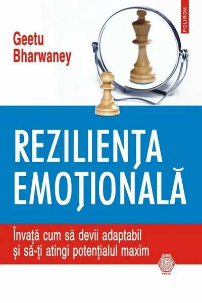 Rezilienta emotionala. Invata cum sa devii adaptabil si sa-ti atingi potentialul maxim