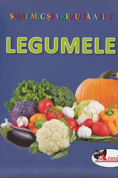 Legumele. Sunt mic si vreau sa aflu
