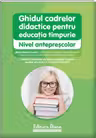 Ghidul cadrelor didactice pentru educatie timpurie - Nivel anteprescolar