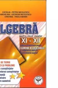 Algebra, clasele 11-12. Subiecte pregatitoare pentru examenul de bacalaureat