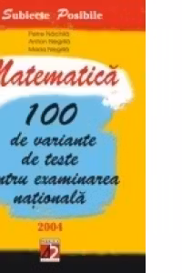 MATEMATICA. 100 DE VARIANTE DE TESTE PENTRU EXAMINAREA NATIONALA. 2004
