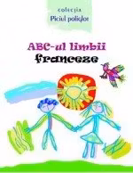 ABC-ul limbii franceza(cu anexa)Piciul poliglot.