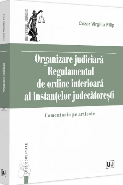 Organizare Judiciara - Regulamentul de ordine interioara al instantelor judecatoresti. Comentariu pe articole