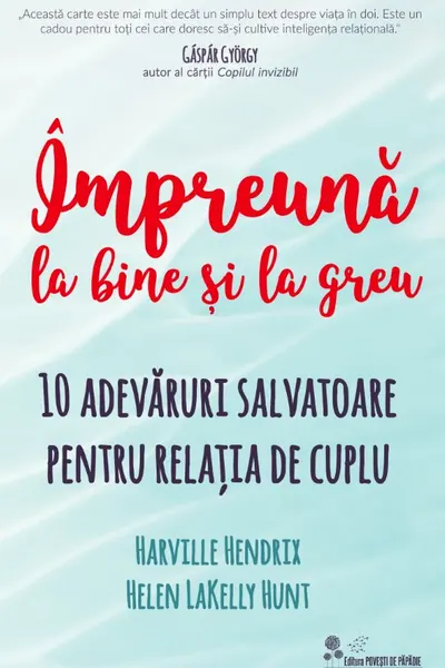 Impreuna la bine si la greu. 10 adevaruri salvatoare pentru relatia de cuplu