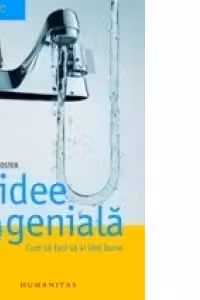 O idee geniala. Cum sa faci sa ai idei bune. Ghid practic de creativitate