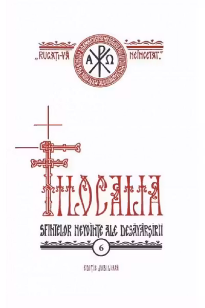 Filocalia 6: Sfintelor nevoințe ale desăvârșirii Ed. jubiliară