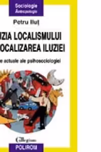 Iluzia localismului si localizarea iluziei. Teme actuale de psihosociologie