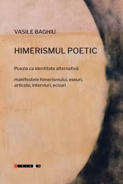 Himerismul poetic. Poezia ca identitate alternativa. Manifestele himerismului, eseuri, articole, interviuri, ecouri