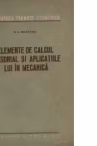 Elemente de calcul tensorial si aplicatiile lui in mecanica