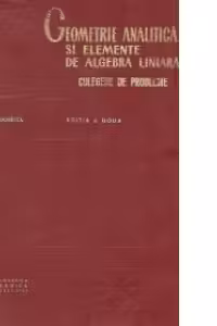 Geometrie analitica si elemente de algebra liniara. Culegere de probleme (Editia a doua)