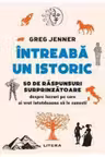 INTREABA UN ISTORIC. 50 de raspunsuri surprinzatoare despre lucruri pe care ai vrut intotdeauna sa le cunosti.