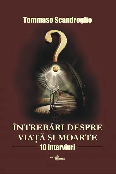 Întrebări despre viață și moarte. 10 interviuri