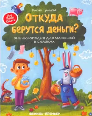 Откуда берутся деньги? Энциклопедия для малышей в сказках