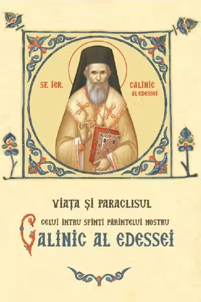 Viața și Paraclisul celui întru Sfinți Părintelui nostru Calinic al Edessei