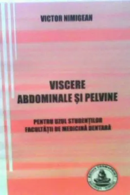 Viscere abdominale si pelvine. Pentru uzul studentilor Facultatii de medicina dentara