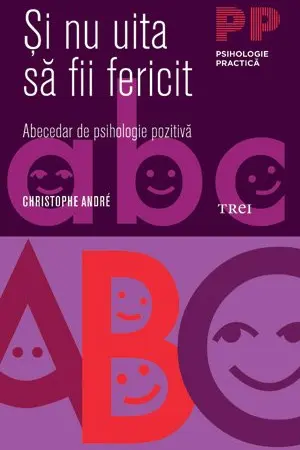Si nu uita sa fii fericit. Abecedar de psihologie pozitiva