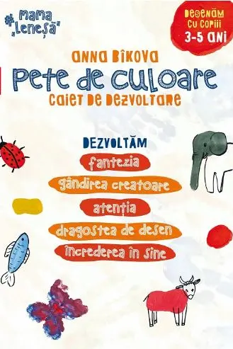 Pete de culoare. Caiet de dezvoltare. Desenăm cu copii 3-5 ani