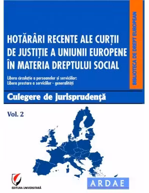 Hotarari recente ale Curtii de Justitie a Uniunii Europene in materia dreptului social. Culegere de jurisprudenta. Volumul 2