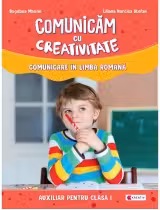Comunicam cu creativitate. Comunicare in limba romana. Auxiliar pentru clasa I - Liliana Narcisa Stefan, Bogdana Maxim