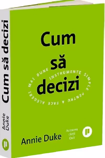 Cum sa decizi. Instrumente simple pentru a face alegeri mai bune