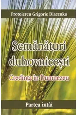 Credinta in Dumnezeu. Semanaturi duhovnicesti - partea intai