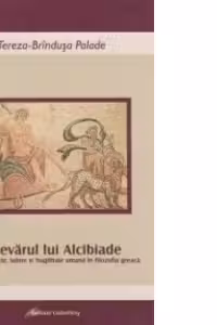 Adevarul lui Alcibiade. Despre adevar, iubire si fragilitate umana in filozofia greaca