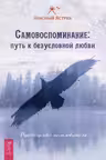 Самовоспоминание: путь к безусловной любви. Руководство пользователя