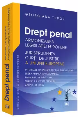 Drept penal. Armonizarea Legislatiei Europene. Jurisprudenta CJUE