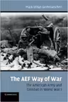 The AEF Way of War: The American Army and Combat in World War I
