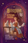 Женщина в русских сказках. Красна девица, чудесная жена и Баба-Яга — архетипы женственности в русской народной традиции