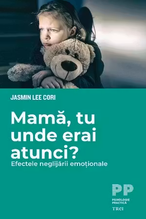 Mama, tu unde erai atunci? Efectele neglijarii emotionale