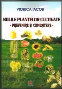 Bolile plantelor cultivate. Prevenire si combatere