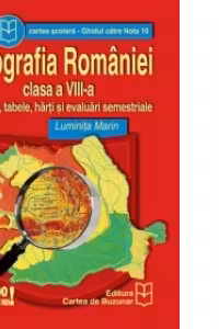 Geografia Romaniei (clasa a VIII-a) - scheme, tabele, harti si evaluari semestriale