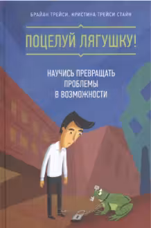 Поцелуй лягушку! Научись превращать проблемы в возможности