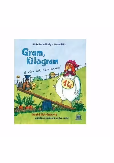 Gram, Kilogram. E randul tau acum! - Ulrike Motschiunig, Gisela Durr