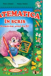 Matematica in scris. Numaram pana la 20. P. Ghetoi. 2014. Casa povestilor.