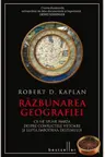 Razbunarea geografiei. Ce ne spune harta despre conflictele viitoare si lupta impotriva destinului