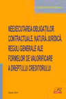 Neexecutarea obligatiilor contractuale. Natura juridica. Reguli generale ale formelor de valorificare a dreptului creditorului
