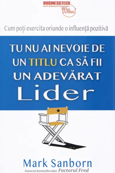 Tu nu ai nevoie de un titlu ca sa fii un adevarat lider