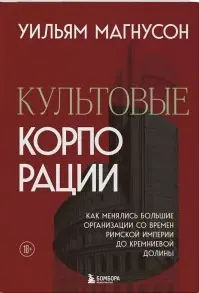 Культовые корпорации. Как менялись большие организации со времен Римской империи до Кремниевой долины