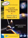 Lucrari experimentale de fizica pentru liceu. Clasa a 9-a Optica geometrica. Mecanica