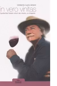 In vero vinitas. Spulberand falsele mituri ale vinului... cu dragoste