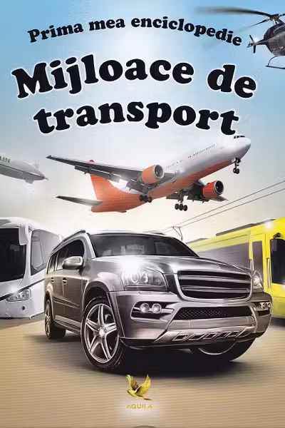 Prima mea enciclopedie. Mijloace de transport