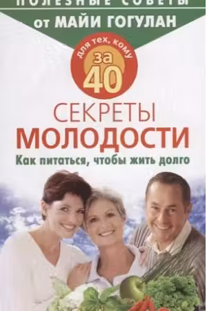 Для тех, кому за 40. Секреты молодости. Как питаться, чтобы жить долго