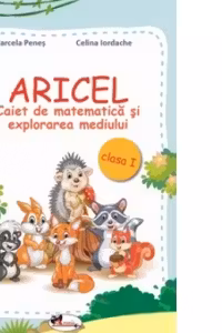 ARICEL. Caiet de matematica si explorarea mediului clasa I - Marcela Penes, Celina Iordache