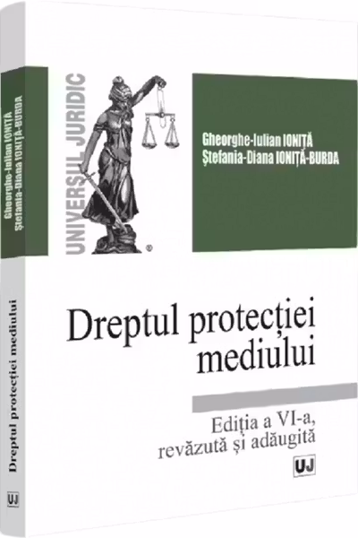 Dreptul protectiei mediului. Editia a 6-a, revazuta si adaugita - Gheorghe-Iulian Ionita, Stefania Diana Ionita-Burda