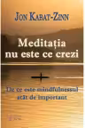 Meditatia nu este ce crezi. De ce este mindfulnessul atat de important