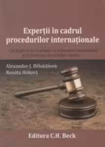Expertii in cadrul procedurilor internationale - in litigii civile si penale, in arbitrajul international si protectia investitiilor straine