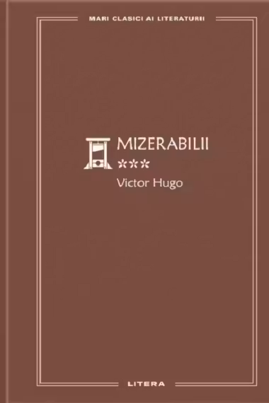 MARI CLASICI AI LITERATURII. MIZERABILII. Vol.3.