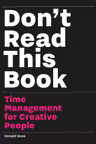 Don't Read this Book: Time Management for Creative People